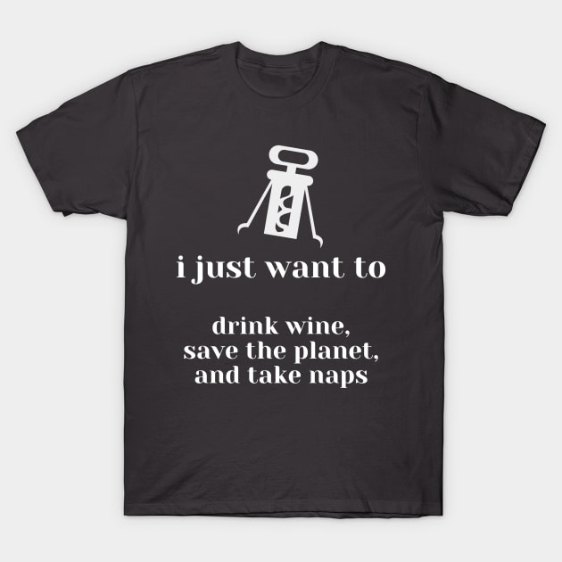 Drink Wine, Save the Planet, & Take Naps T-Shirt by She+ Geeks Out